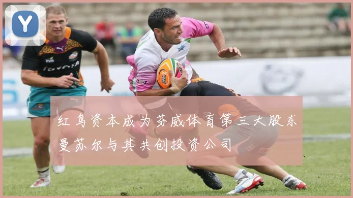红鸟资本成为芬威体育第三大股东曼苏尔与其共创投资公司