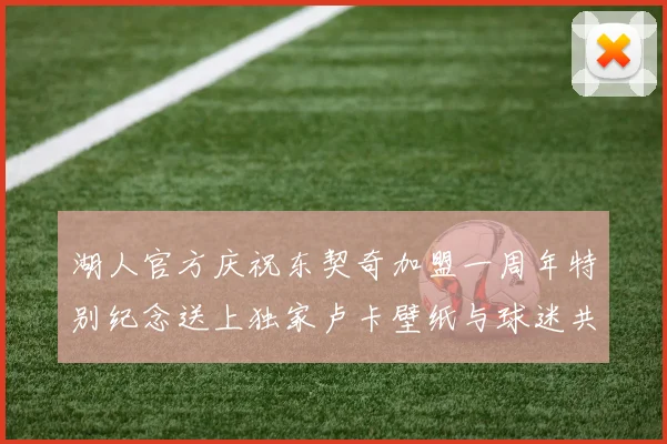 湖人官方庆祝东契奇加盟一周年特别纪念送上独家卢卡壁纸与球迷共享快乐时光