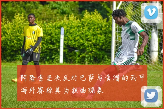 阿隆索坚决反对巴萨与黄潜的西甲海外赛称其为扭曲现象