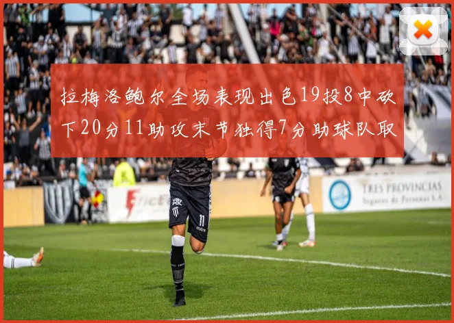拉梅洛鲍尔全场表现出色19投8中砍下20分11助攻末节独得7分助球队取胜